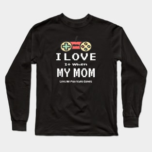 I love it When My Mom Lets Me Play Video Games Long Sleeve T-Shirt